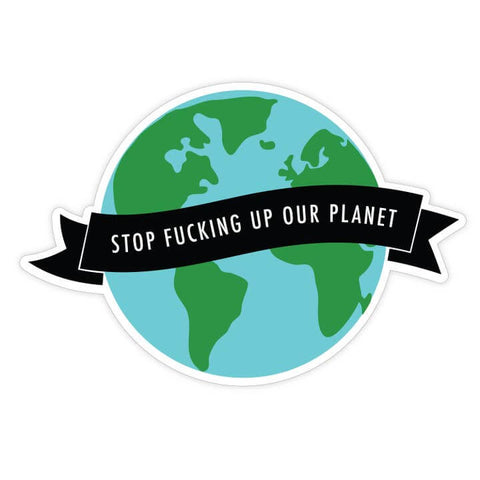 Stop Fucking Up Our Planet Sticker - Sticker - Pretty By Her