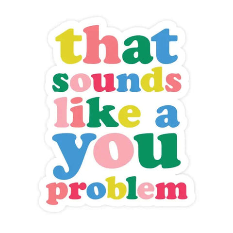 That Sounds Like A You Problem Sticker - Sticker - Pretty By Her